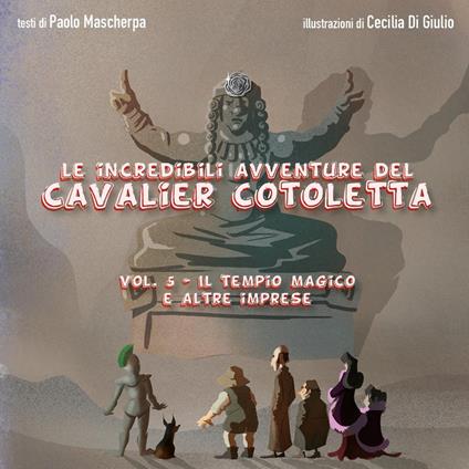 Il tempio magico e altre imprese. Le incredibili avventure del Cavalier Cotoletta. Vol. 5 - Paolo Mascherpa - copertina