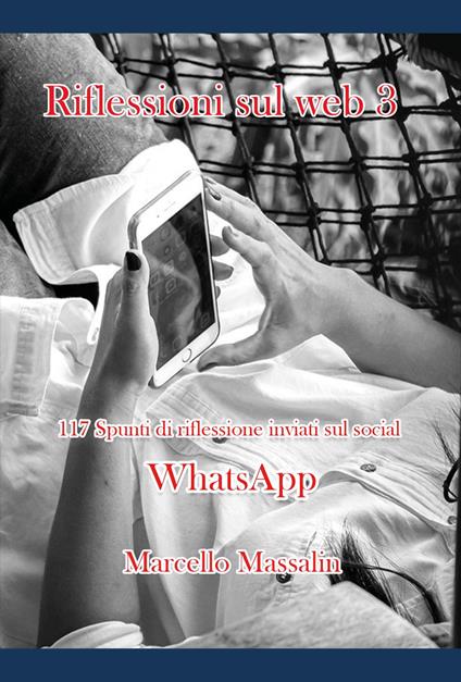 Riflessioni sul web. Vol. 3: 117 spunti di riflessione inviati sul social WhatsApp - Marcello Massalin - copertina