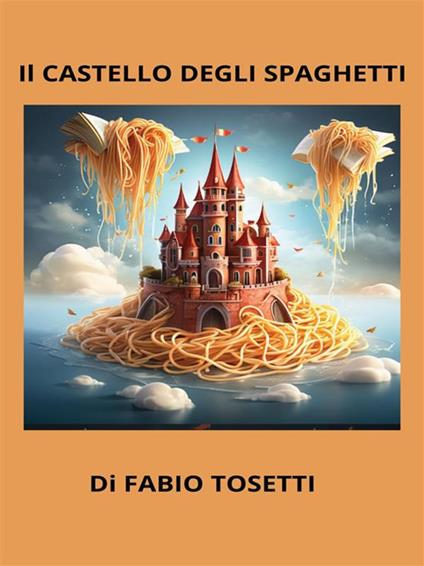 Il castello degli spaghetti - Fabio Tosetti - ebook