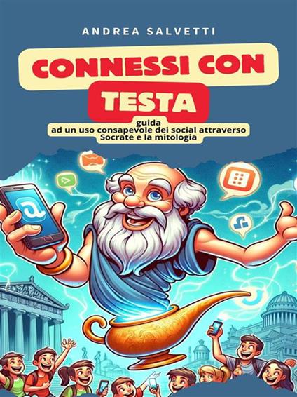Connessi con testa. Guida ad un uso consapevole dei social attraverso Socrate e la mitologia - Andrea Salvetti - ebook