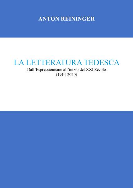 La letteratura tedesca. Dall'Espressionismo all'inizio del XXI secolo (1914-2020) - Anton Reininger - copertina