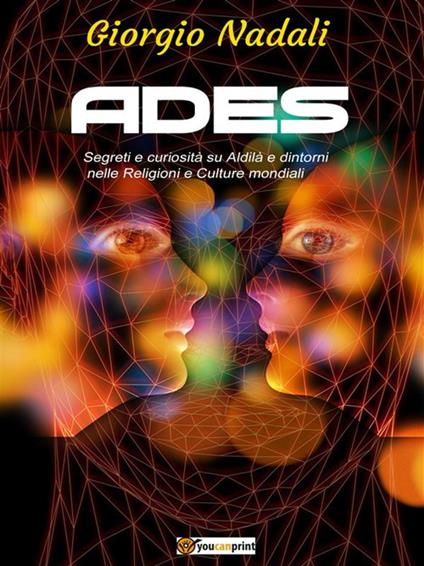 Ades. Segreti e curiosità su aldilà e dintorni nelle religioni e culture mondiali - Giorgio Nadali - ebook