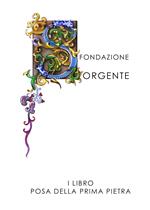 Posa della prima pietra. Fondazione sorgente. Vol. 1