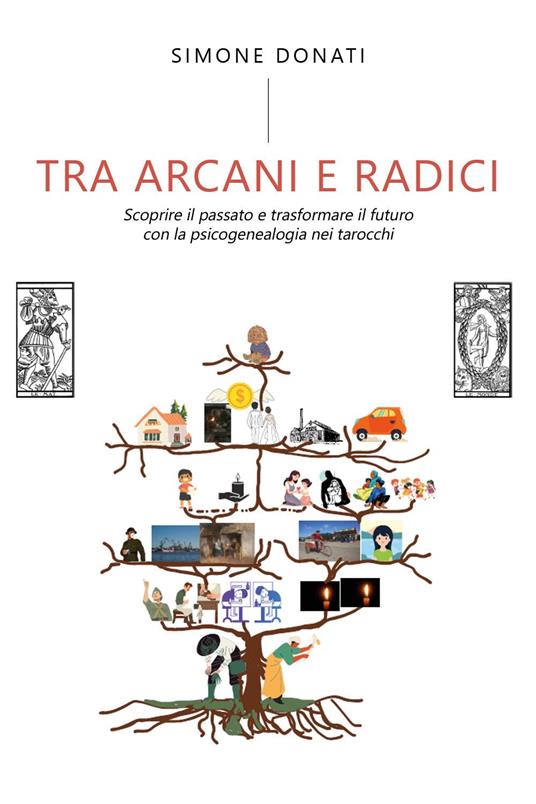 Tra arcani e radici. Scoprire il passato e trasformare il futuro con la psicogenealogia nei tarocchi - Simone Donati - copertina