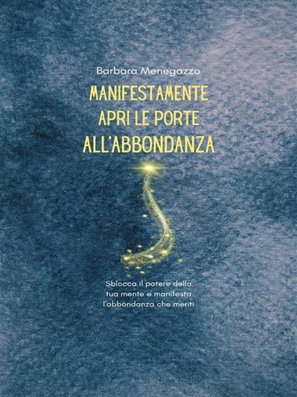 ManifestaMente. Apri le porte dell'abbondanza. Sblocca il potere della tua mente e manifesta l'abbondanza che meriti - Barbara Menegazzo - ebook