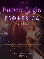 Numerologia esoterica evolutiva. Numerologia per principianti, i segreti dei numeri, la numerologia caldea e cinese. 5 libri in 1