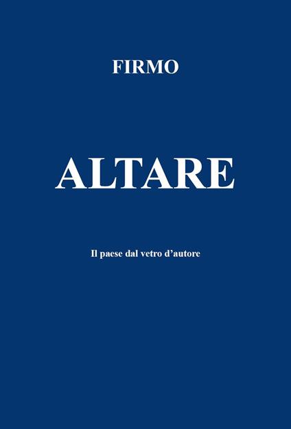 Altare. Il paese dal vetro d'autore - Firmo - copertina