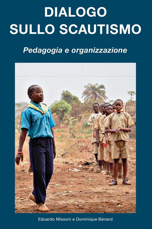 Dialogo sullo scautismo. Pedagogia e organizzazione - Eduardo Missoni,Dominique Bénard - copertina