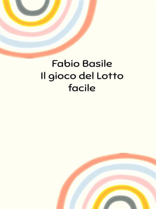Il gioco del Lotto facile - Fabio Basile - ebook