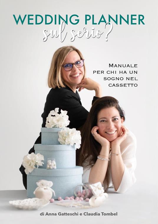 Wedding planner. Sul serio? Manuale per chi ha un sogno nel cassetto - Anna Gatteschi,Claudia Tombel - copertina