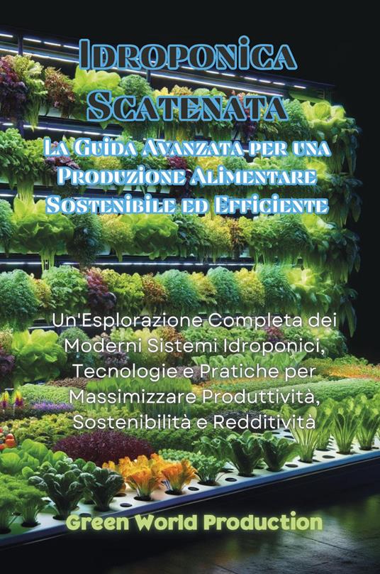 Idroponica scatenata. La guida avanzata per una produzione alimentare sostenibile ed efficiente - copertina