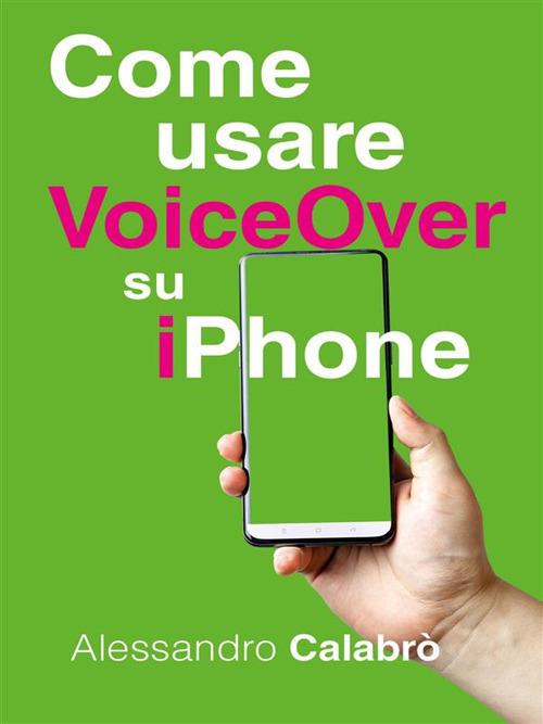 Come usare VoiceOver su iPhone - Alessandro Calabrò - ebook