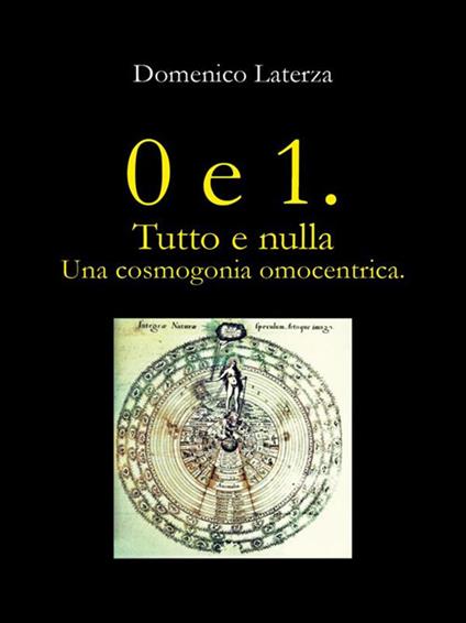 0 e 1. Tutto e nulla... Una cosmogonia omocentrica - Domenico Laterza - ebook