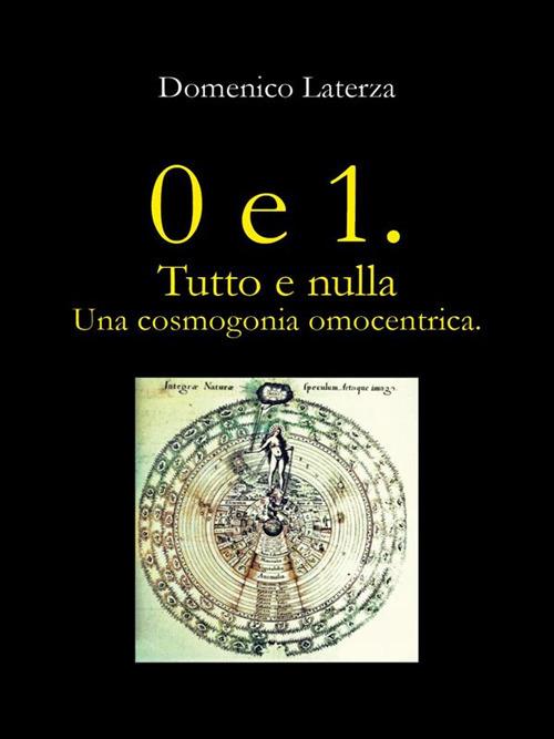 0 e 1. Tutto e nulla... Una cosmogonia omocentrica - Domenico Laterza - ebook