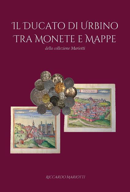 Il ducato di Urbino tra monete e mappe - Riccardo Mariotti - copertina