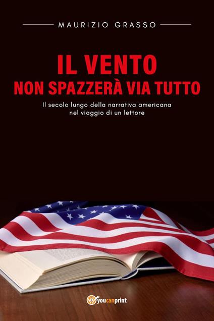 Il vento non spazzerà via tutto. Il secolo lungo della narrativa americana nel viaggio di un lettore - Maurizio Grasso - copertina