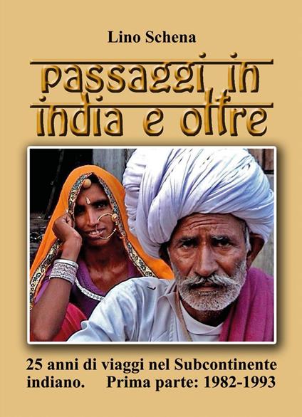 Passaggi in India e oltre. 25 anni di viaggi nel subcontinente indiano. Vol. 1: 1982-1993 - Lino Schena - copertina