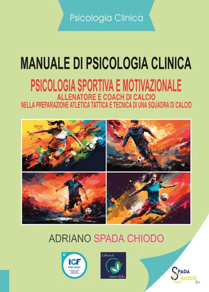 Manuale di psicologia clinica. Psicologia sportiva e motivazionale. Allenatore e coach di calcio nella preparazione atletica tattica e tecnica di una squadra di calcio - Adriano Spada Chiodo - copertina