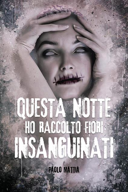Questa notte ho raccolto fiori insanguinati - Paolo Mattia - copertina