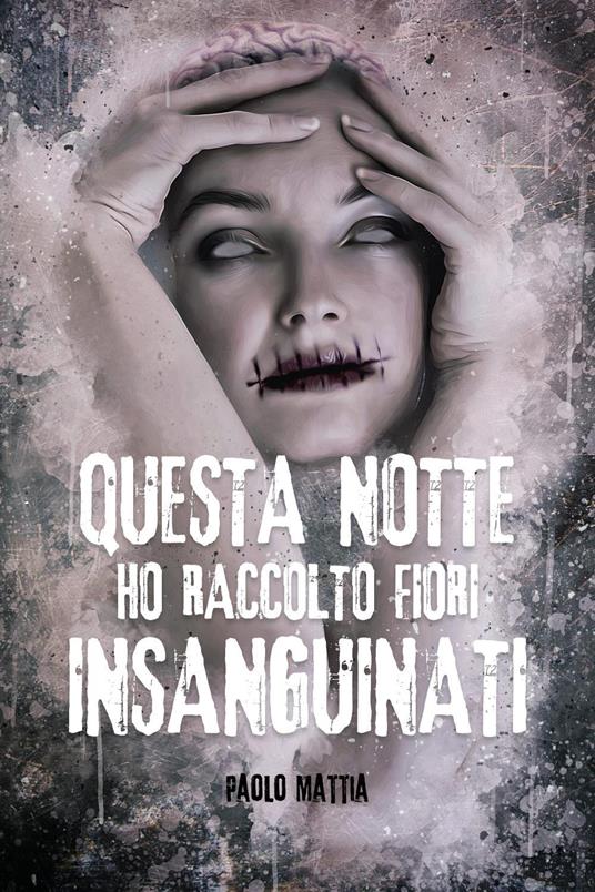 Questa notte ho raccolto fiori insanguinati - Paolo Mattia - copertina