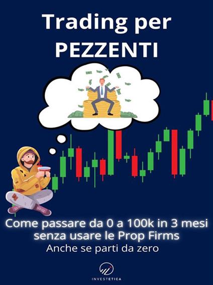 Trading per pezzenti. Come passare da 0 a 100k in 3 mesi, senza usare le Prop Firms, anche se parti da zero! - Tommaso Caratelli - ebook