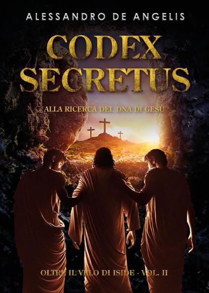 Oltre il velo di Iside. Vol. 2: Codex secretus. Alla ricerca del DNA di Gesù - Alessandro De Angelis - copertina