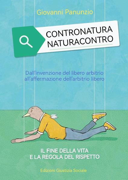 Contronatura. Naturacontro. Dall'invenzione del libero arbitrio all'affermazione dell'arbitrio libero. Il fine della vita e la regola del rispetto - Giovanni Panunzio - copertina