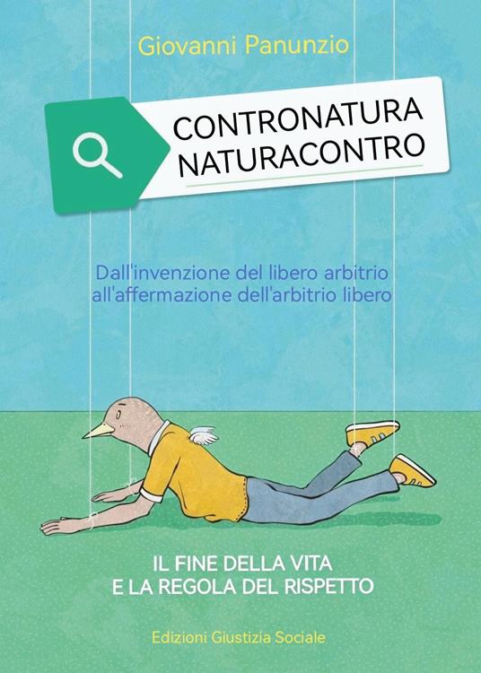 Contronatura. Naturacontro. Dall'invenzione del libero arbitrio all'affermazione dell'arbitrio libero. Il fine della vita e la regola del rispetto - Giovanni Panunzio - copertina