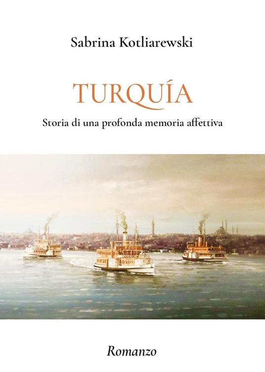 Turquia. Storia di una profonda memoria affettiva - Sabrina Kotliarewski - copertina