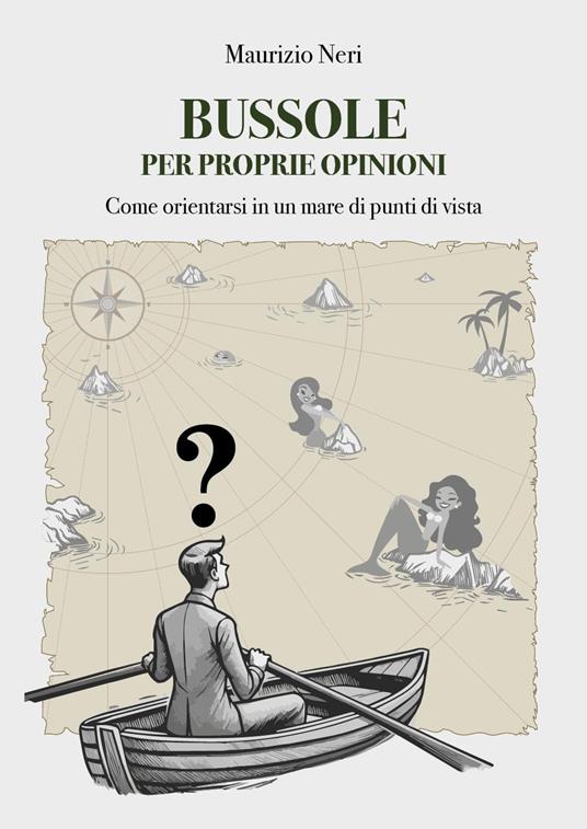 Bussole per proprie opinioni. Come orientarsi in un mare di punti di vista - Maurizio Neri - copertina