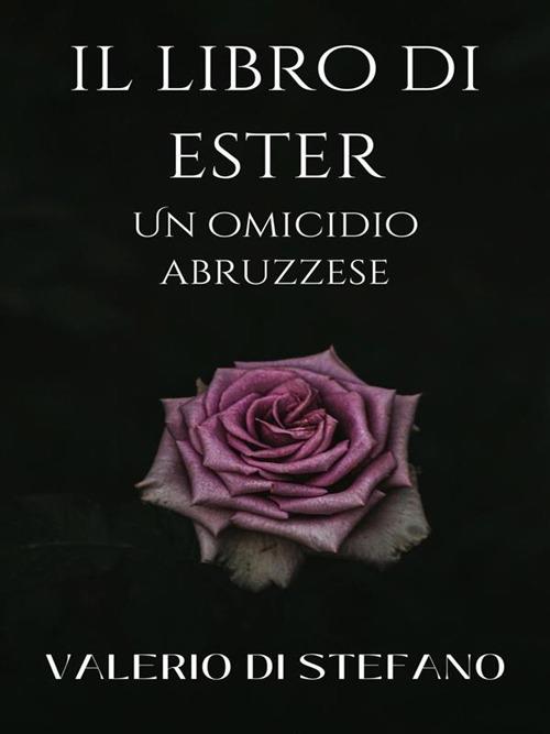 Il libro di Ester. Un omicidio abruzzese - Valerio Di Stefano - ebook