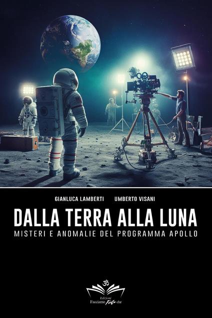 Dalla Terra alla Luna. Misteri e anomalie del programma Apollo - Gianluca Lamberti,Umberto Visani - copertina