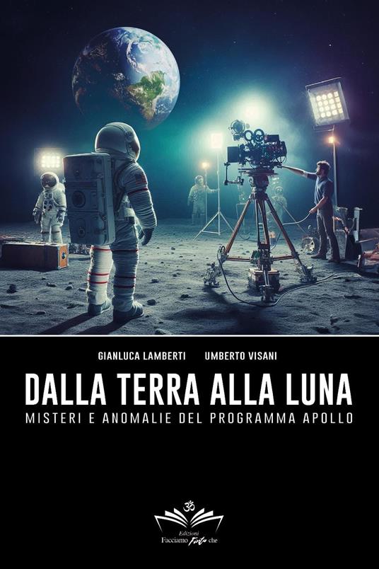 Dalla Terra alla Luna. Misteri e anomalie del programma Apollo - Gianluca Lamberti,Umberto Visani - copertina