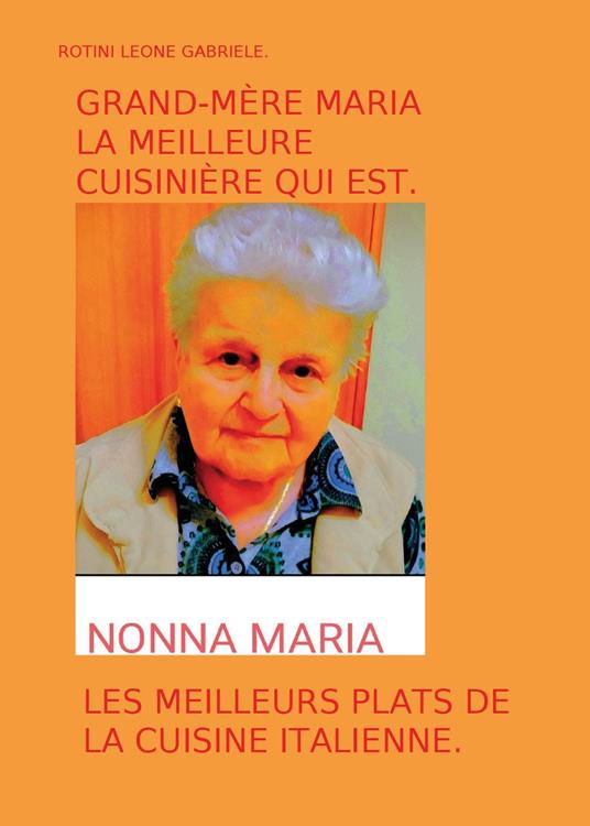 Grand-mère Maria la meilleure cuisinière qui est. Les meilleurs plats de la cuisine italienne - Leone Gabriele Rotini - copertina