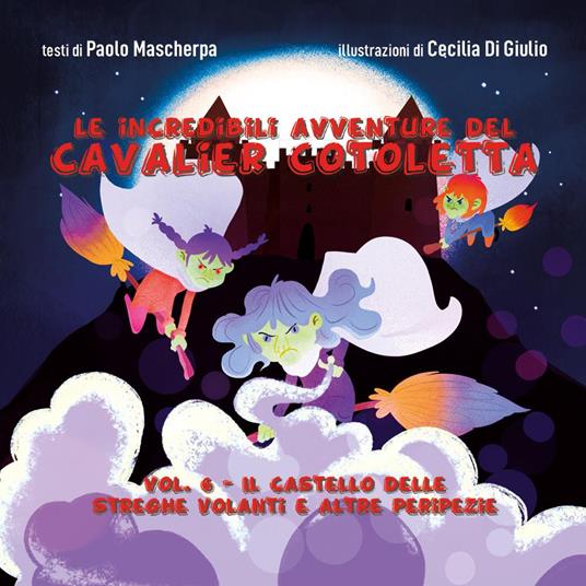 Il castello delle streghe volanti e altre peripezie. Le incredibili avventure del Cavalier Cotoletta. Vol. 6 - Paolo Mascherpa - copertina