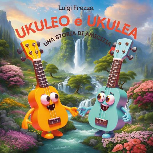 Ukuleo e Ukulea. Una storia di amicizia - Luigi Frezza - copertina