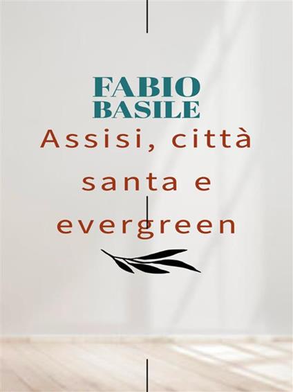 Assisi, città santa e evergreen - Fabio Basile - ebook