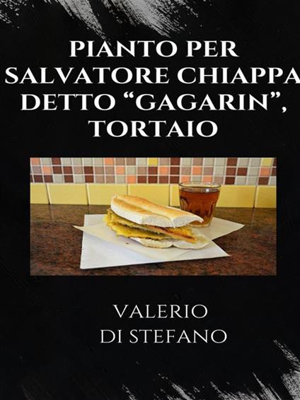 Pianto per Salvatore Chiappa detto «Gagarin», tortaio - Valerio Di Stefano - ebook