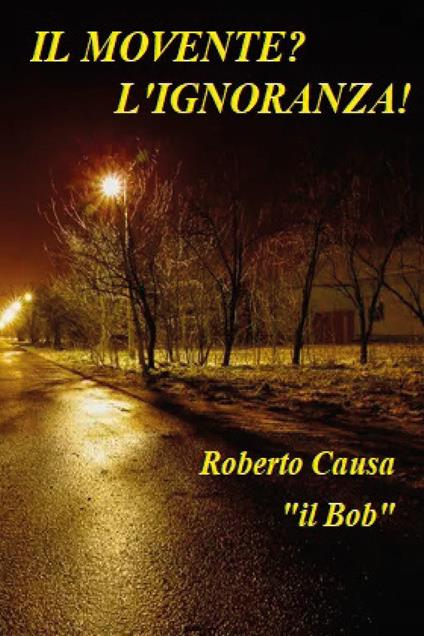Il movente? L'ignoranza - Roberto Causa - copertina