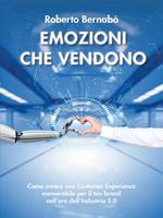 Emozioni che vendono. Come creare una customer experience memorabile per il tuo brand nell'era dell'industria 5.0