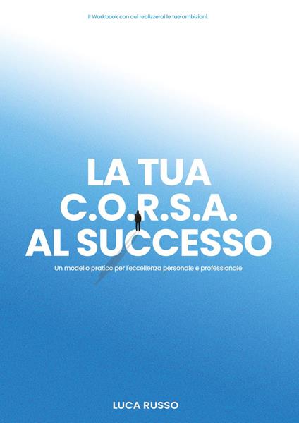 La tua C.O.R.S.A. al successo. Un modello pratico per l'eccellenza personale e professionale - Luca Russo - copertina