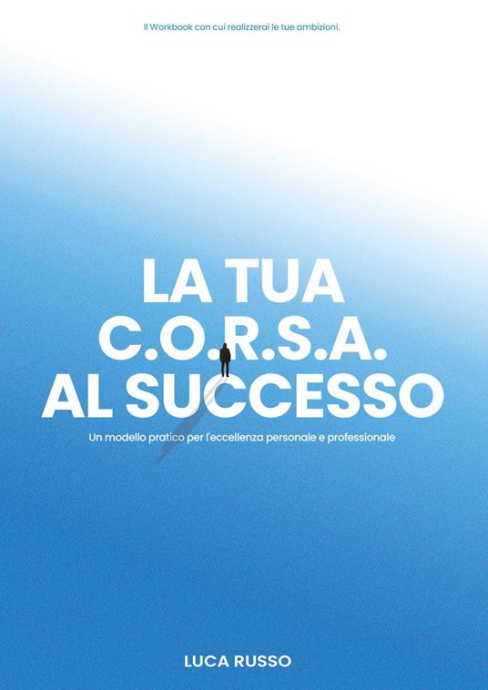 La tua C.O.R.S.A. al successo. Un modello pratico per l'eccellenza personale e professionale - Luca Russo - copertina