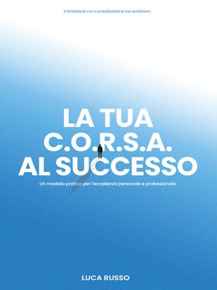 La tua C.O.R.S.A. al successo. Un modello pratico per l'eccellenza personale e professionale - Luca Russo - ebook