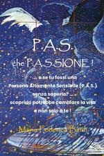 P.A.S. che P.A.S.sione! ...E se tu fossi una persona altamente sensibile (P.A.S.) senza saperlo? Scoprirlo potrebbe cambiare la vira e non solo a te!