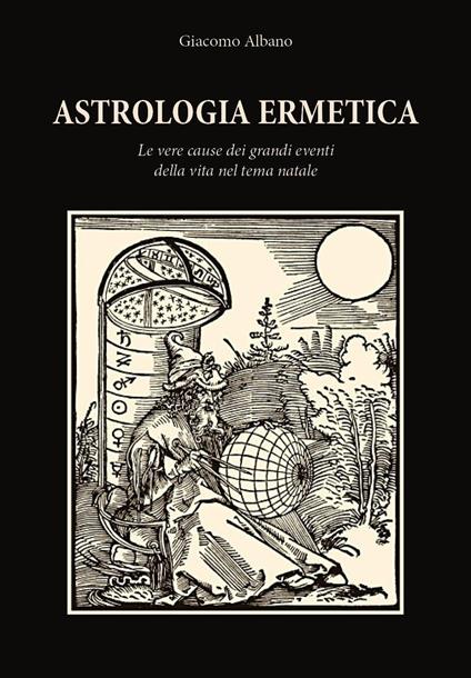 Astrologia ermetica. Le vere cause dei grandi eventi della vita nel tema natale - Giacomo Albano - copertina
