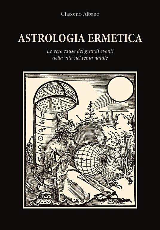 Astrologia ermetica. Le vere cause dei grandi eventi della vita nel tema natale - Giacomo Albano - copertina