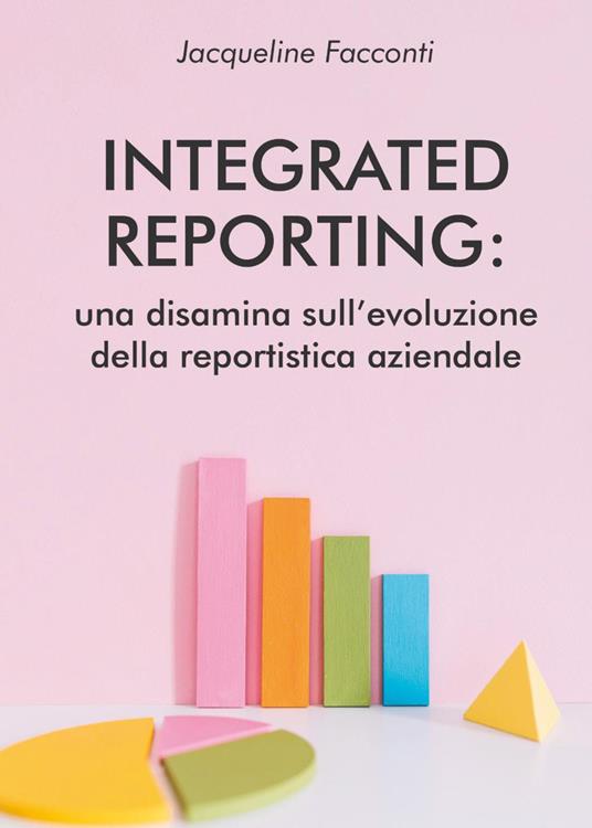 Integrated reporting: una disamina sull'evoluzione della reportistica aziendale - Jacqueline Facconti - copertina