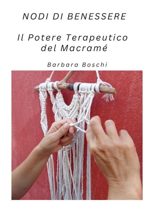 Nodi di benessere. Il potere terapeutico del macramé - Barbara Boschi - ebook