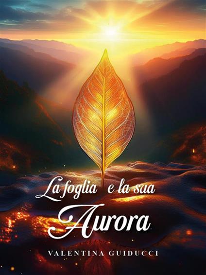 La foglia e la sua aurora - Valentina Guiducci - ebook