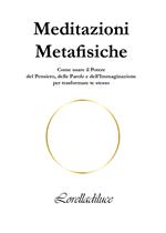 Meditazioni metafisiche. Come usare il potere del pensiero, delle parole e dell'immaginazione per trasformare te stesso